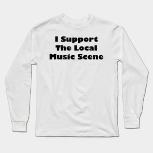 I Support The Local Music Scene Black Label Long Sleeve T-Shirt